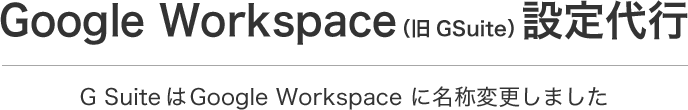 Google Workspace（旧 G Suite） 設定代行サービス・開設・導入